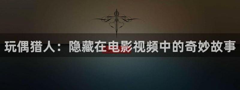 dy888午夜片：玩偶猎人：隐藏在电影视频中的奇妙故事
