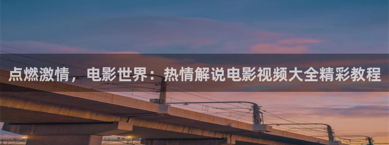 窝窝影院午夜看：点燃激情，电影世界：热情解说电影视频大全精彩教程