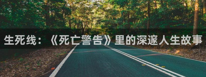 美女图片网午夜影院：生死线：《死亡警告》里的深邃人生故事