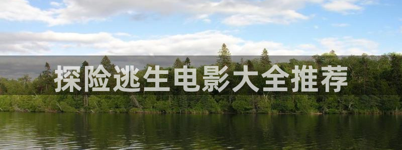 恋夜影院午夜：探险逃生电影大全推荐