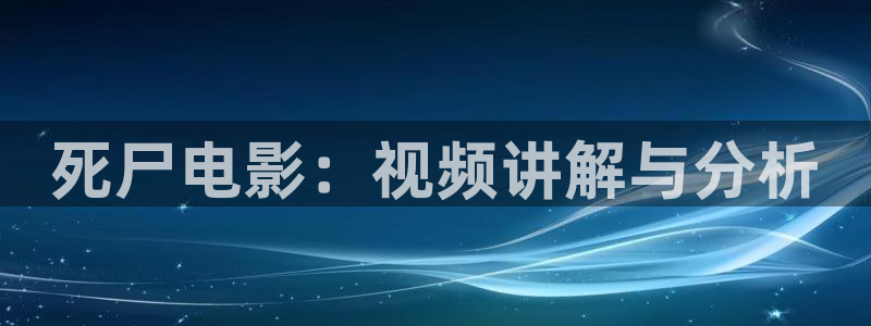 51xx福利午夜电影网：死尸电影：视频讲解与分析